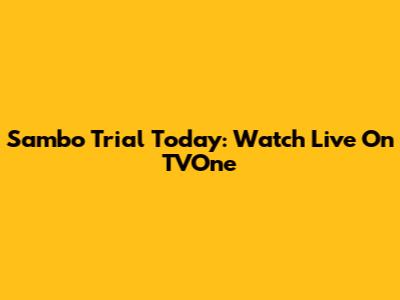 Sambo Trial Today: Watch Live On TVOne