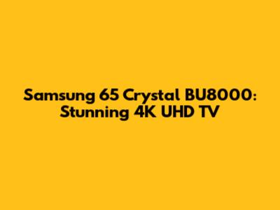 Samsung 65" Crystal BU8000: Stunning 4K UHD TV