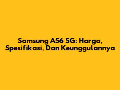 Samsung A56 5G: Harga, Spesifikasi, Dan Keunggulannya