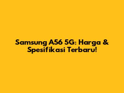 Samsung A56 5G: Harga & Spesifikasi Terbaru!