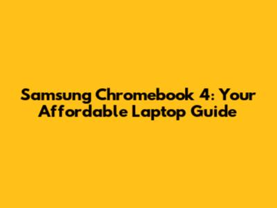 Samsung Chromebook 4: Your Affordable Laptop Guide