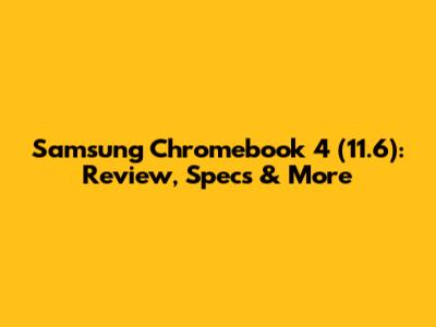 Samsung Chromebook 4 (11.6"): Review, Specs & More