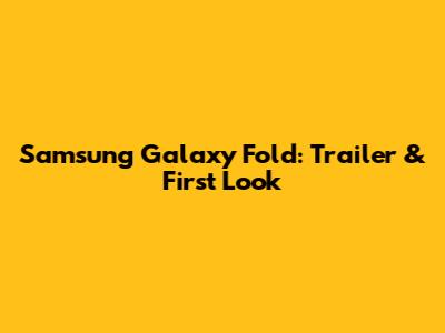 Samsung Galaxy Fold: Trailer & First Look