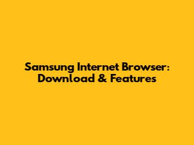 Samsung Internet Browser: Download & Features