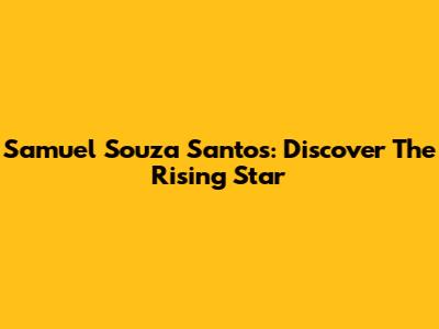 Samuel Souza Santos: Discover The Rising Star