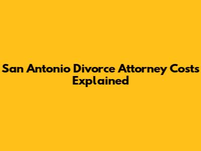 San Antonio Divorce Attorney Costs Explained