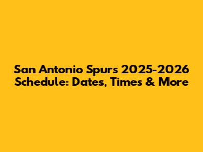 San Antonio Spurs 2025-2026 Schedule: Dates, Times & More