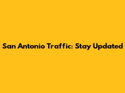 San Antonio Traffic: Stay Updated