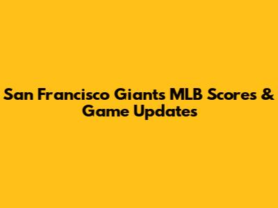 San Francisco Giants MLB Scores & Game Updates