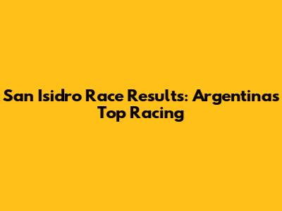 San Isidro Race Results: Argentina's Top Racing