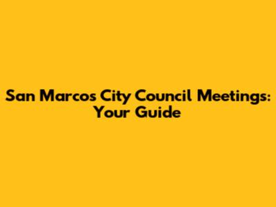 San Marcos City Council Meetings: Your Guide