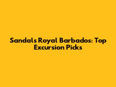 Sandals Royal Barbados: Top Excursion Picks