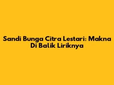 Sandi Bunga Citra Lestari: Makna Di Balik Liriknya