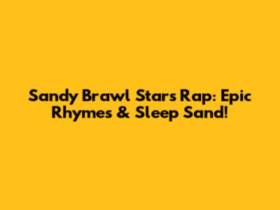 Sandy Brawl Stars Rap: Epic Rhymes & Sleep Sand!