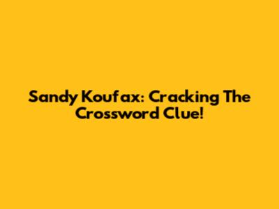 Sandy Koufax: Cracking The Crossword Clue!