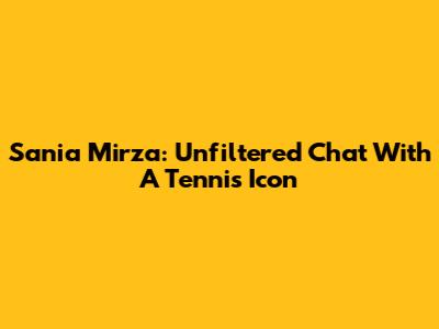 Sania Mirza: Unfiltered Chat With A Tennis Icon