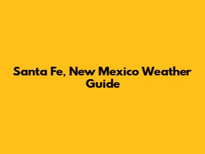 Santa Fe, New Mexico Weather Guide
