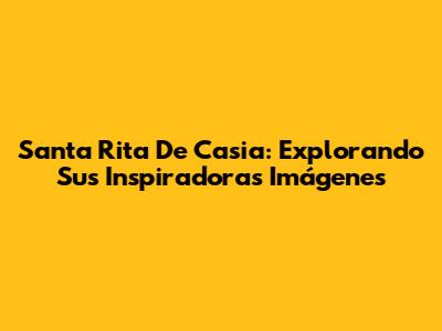 Santa Rita De Casia: Explorando Sus Inspiradoras Imágenes