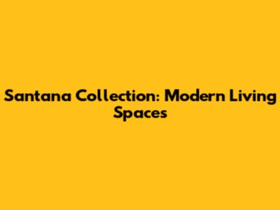 Santana Collection: Modern Living Spaces