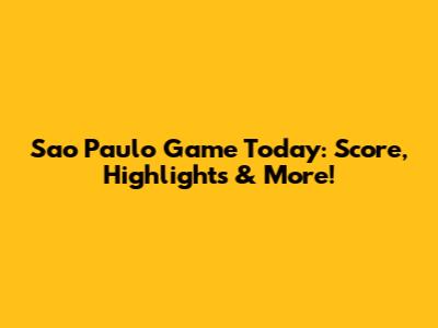 Sao Paulo Game Today: Score, Highlights & More!