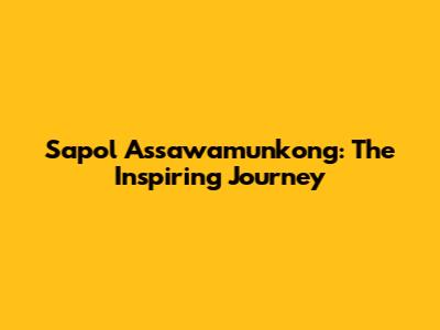 Sapol Assawamunkong: The Inspiring Journey