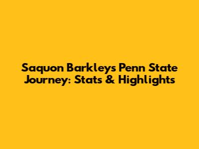 Saquon Barkley's Penn State Journey: Stats & Highlights