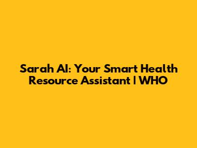 Sarah AI: Your Smart Health Resource Assistant | WHO