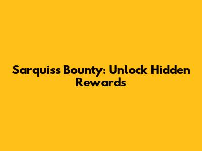 Sarquis's Bounty: Unlock Hidden Rewards