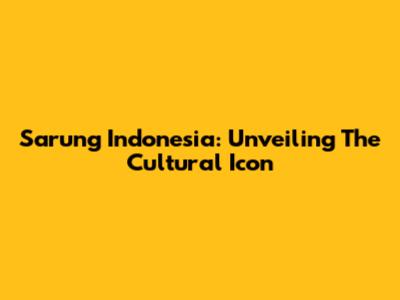 Sarung Indonesia: Unveiling The Cultural Icon
