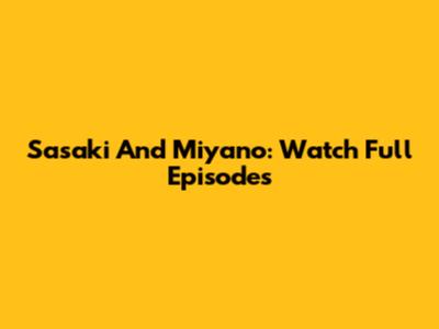 Sasaki And Miyano: Watch Full Episodes