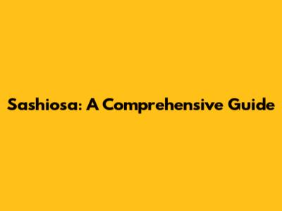 Sashiosa: A Comprehensive Guide