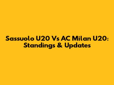 Sassuolo U20 Vs AC Milan U20: Standings & Updates