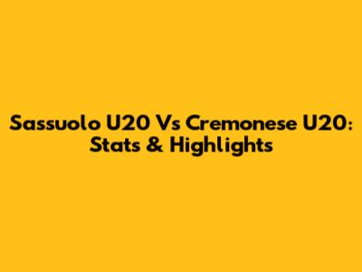 Sassuolo U20 Vs Cremonese U20: Stats & Highlights