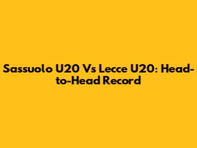 Sassuolo U20 Vs Lecce U20: Head-to-Head Record