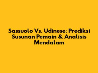 Sassuolo Vs. Udinese: Prediksi Susunan Pemain & Analisis Mendalam