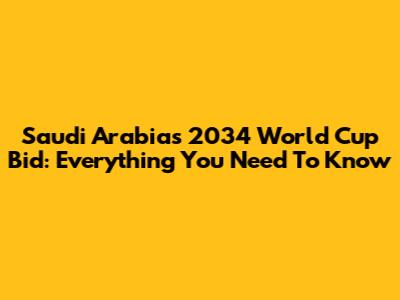 Saudi Arabia's 2034 World Cup Bid: Everything You Need To Know