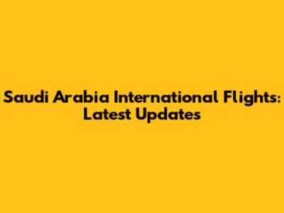 Saudi Arabia International Flights: Latest Updates