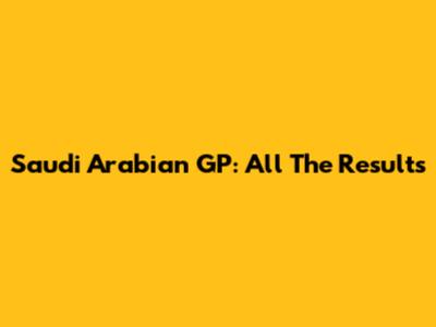 Saudi Arabian GP: All The Results