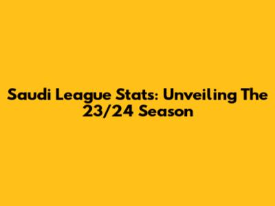 Saudi League Stats: Unveiling The 23/24 Season