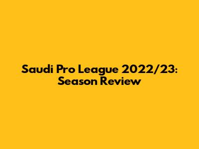 Saudi Pro League 2022/23: Season Review