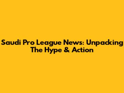 Saudi Pro League News: Unpacking The Hype & Action