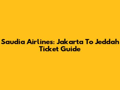 Saudia Airlines: Jakarta To Jeddah Ticket Guide