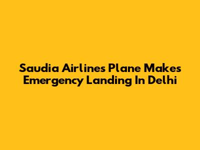 Saudia Airlines Plane Makes Emergency Landing In Delhi
