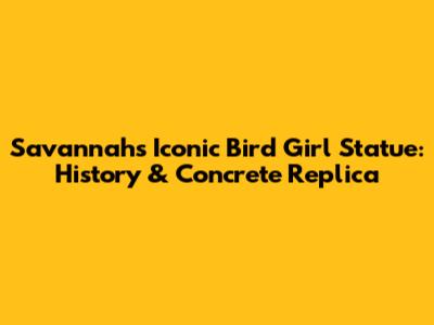Savannah's Iconic Bird Girl Statue: History & Concrete Replica