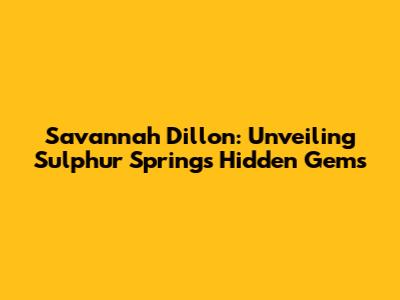 Savannah Dillon: Unveiling Sulphur Springs' Hidden Gems
