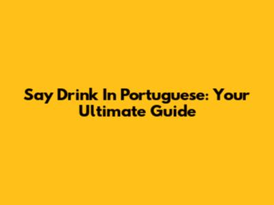 Say 'Drink' In Portuguese: Your Ultimate Guide