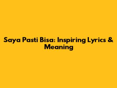 Saya Pasti Bisa: Inspiring Lyrics & Meaning
