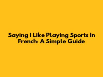 Saying "I Like Playing Sports" In French: A Simple Guide