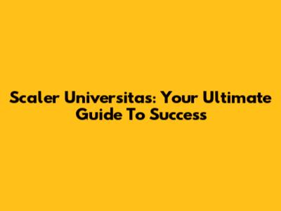Scaler Universitas: Your Ultimate Guide To Success