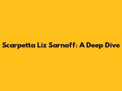 Scarpetta Liz Sarnoff: A Deep Dive